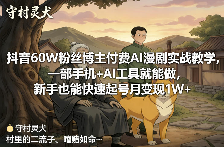 抖音60W粉丝博主付费AI漫剧实战教学，一部手机+AI工具就能做，新手也能快速起号月变现1W+-青禾学社