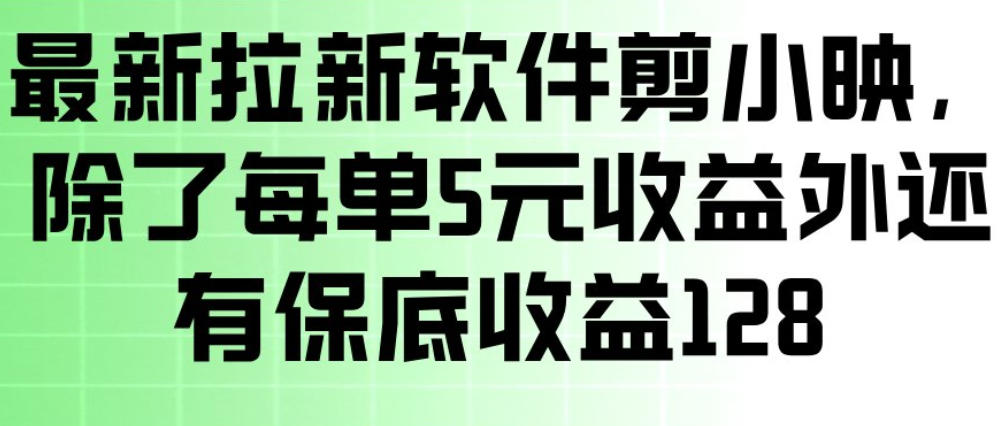 最新拉新软件剪小映，除了每单5米收益外还有保底收益128，一部手机轻松賺钱-青禾学社