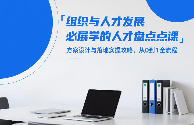 组织与人才发展必学的人才盘点课，方案设计与落地实操攻略，从0到1全流程-青禾学社