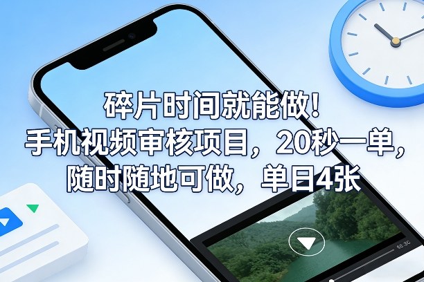 碎片时间就能做！手机视频审核项目，20秒一单，随时随地可做，单日4张+【揭秘】-青禾学社