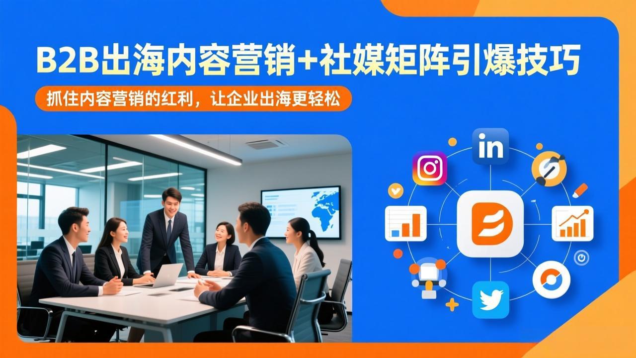 B2B出海内容营销+社媒矩阵引爆技巧：抓住内容营销的红利，让企业出海更轻松-青禾学社