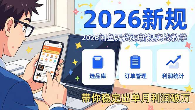 2026闲鱼无货源新规实战教学，从零基础搭建账号到选品上架运营，带你稳定出单月利润破万-青禾学社