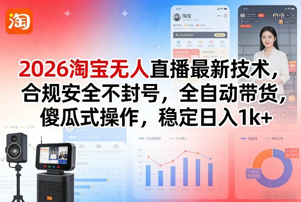 2026淘宝无人直播最新技术，合规安全不封号，全自动带货，傻瓜式操作，稳定日入1k+【揭秘】-青禾学社