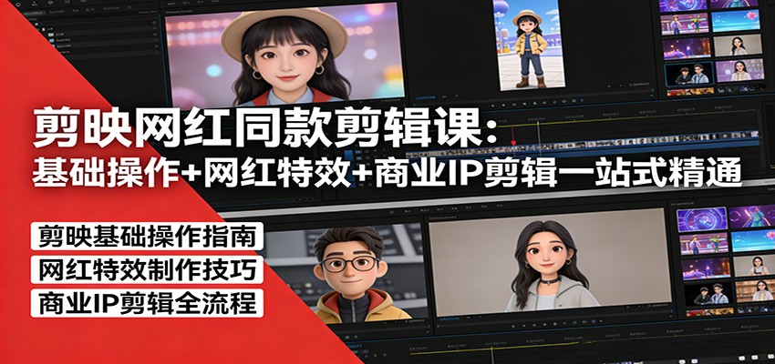 剪映网红同款剪辑：基础操作+网红特效+商业IP剪辑一站式精通-青禾学社