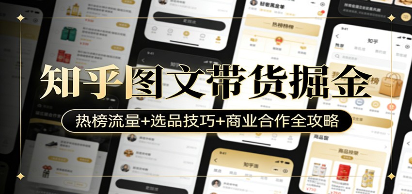 知乎图文带货掘金：热榜流量+选品技巧+商业合作全攻略-青禾学社