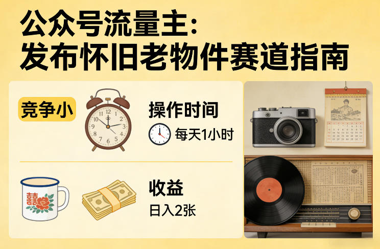 公众号流量主之发布怀旧老物件赛道，竞争小，每天操作1小时，日入2张-青禾学社