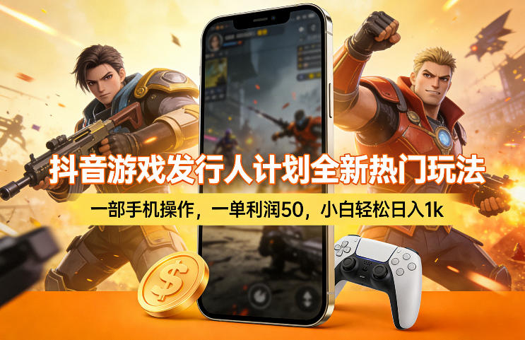 抖音游戏发行人计划全新热门玩法，一部手机操作，一单利润50，小白轻松日入1k【揭秘】-青禾学社