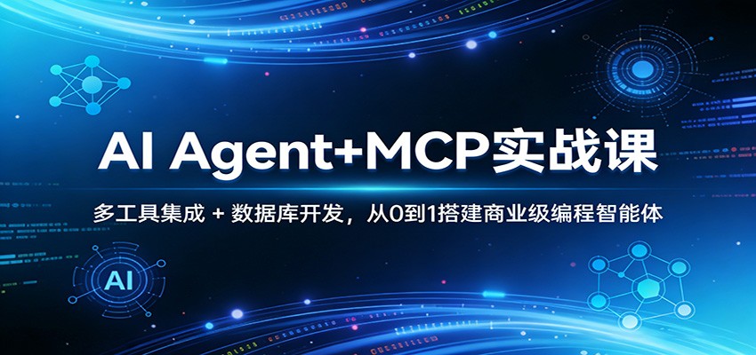 AI Agent+MCP实战课：多工具集成 + 数据库开发，从0到1搭建商业级编程智能体-青禾学社