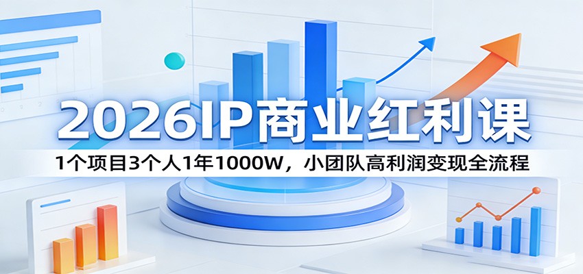 2026IP商业红利课：1个项目3个人1年1000W，小团队高利润变现全流程-青禾学社