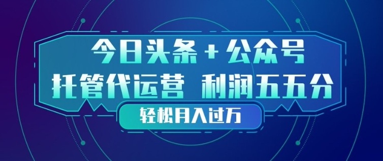今日头条+公众号双重代运营模式,每天花费十分钟发布,单日稳定变现3张+【揭秘】-青禾学社