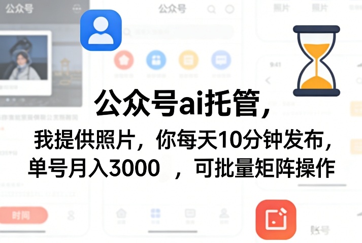 公众号ai托管，我提供照片，你每天10分钟发布，单号月入3000＋，可批量矩阵操作【揭秘】-青禾学社