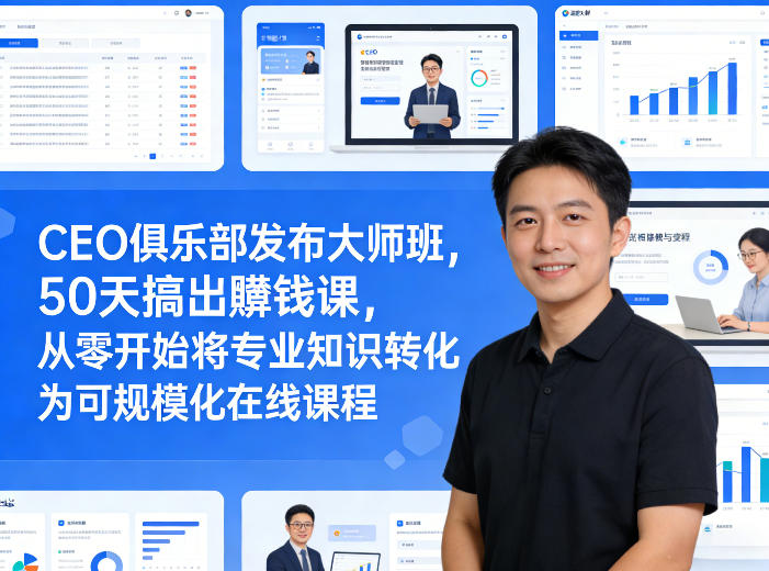 CEO俱乐部发布大师班，50天搞出賺钱课，从零开始将专业知识转化为可规模化在线课程-青禾学社