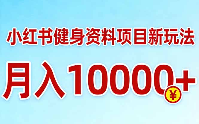 小红书健身资料项目最新玩法，月入10000＋，收益潜力可以无限放大-青禾学社