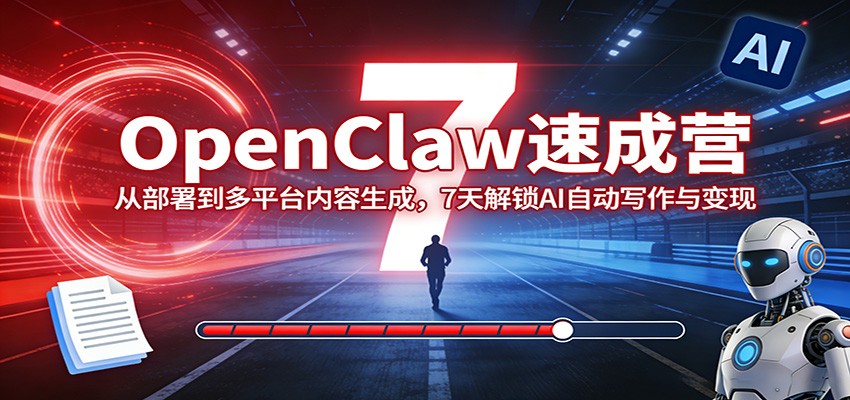 OpenClaw速成营：从部署到多平台内容生成，7天解锁AI自动写作与变现-青禾学社