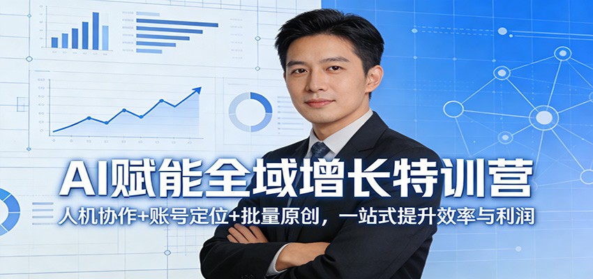 AI赋能全域增长特训营：人机协作+账号定位+批量原创，一站式提升效率与利润-青禾学社