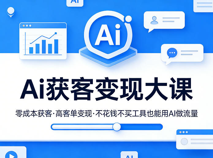 Ai获客变现大课，零成本获客，高客单变现，不花钱不买工具也能用AI做流量-青禾学社