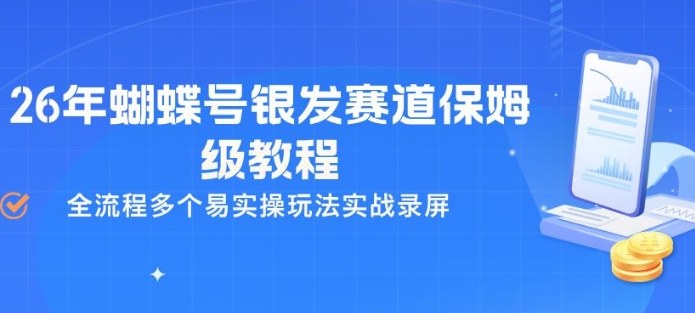 26年蝴蝶号银发赛道保姆级教程，全流程多个易实操玩法实战录屏-青禾学社