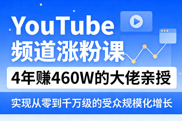 YouTube频道涨粉课，4年賺460W的大佬亲授，实现从零到千万级的受众规模化增长-青禾学社