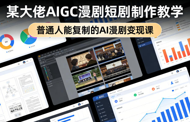 某大佬AIGC漫剧短剧制作教学，普通人能复制的AI漫剧变现课-青禾学社