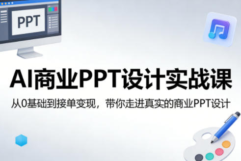 AI商业PPT设计实战课，从0基础到接单变现，带你走进真实的商业PPT设计-青禾学社