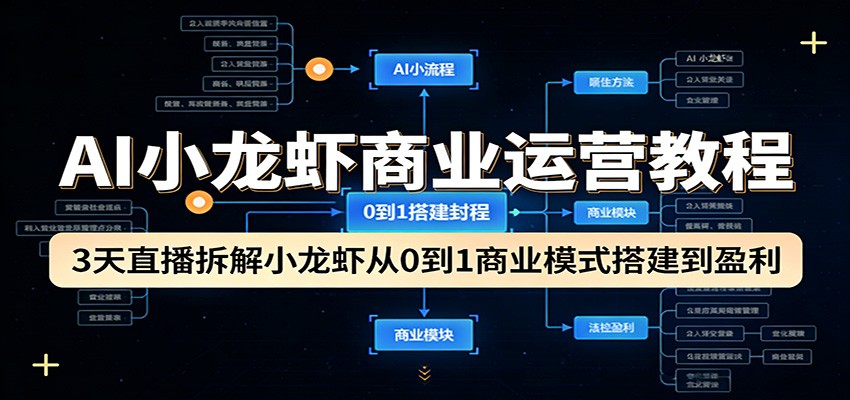 AI小龙虾商业运营教程:3天直播拆解小龙虾从0到1商业模式搭建到盈利-青禾学社