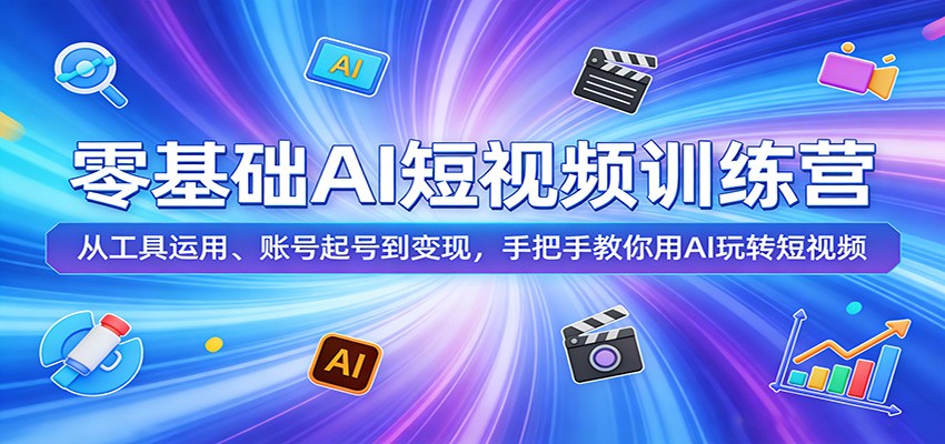 零基础AI短视频训练营：从工具运用、账号起号到变现，手把手教你用AI玩转短视频-青禾学社