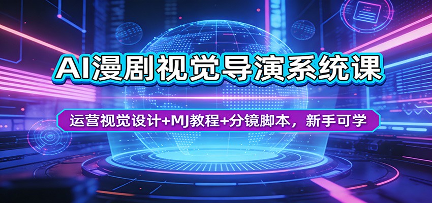 AI漫剧视觉导演系统课：运营视觉设计+MJ教程+分镜脚本，新手可学-青禾学社