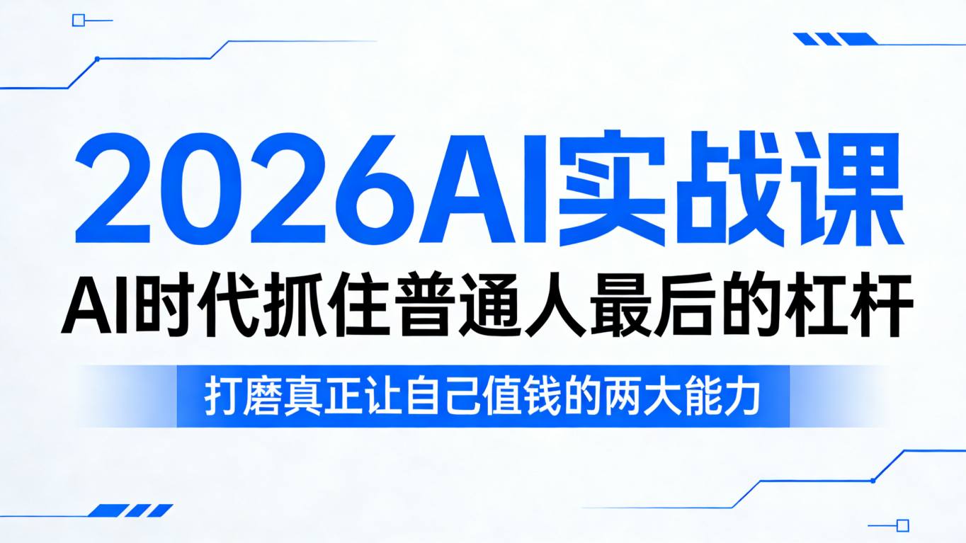 2026AI实战课，AI时代抓住普通人最后的杠杆，打磨真正让自己值钱的两大能力-青禾学社