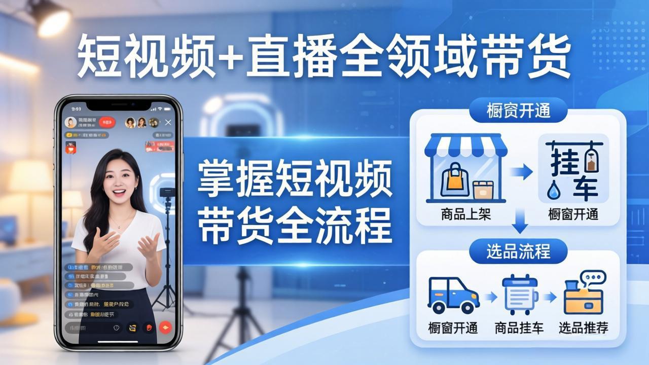 短视频+直播全领域带货-更新：掌握橱窗开通、挂车、选品、爆款文案改编等短视频带货全流程-青禾学社