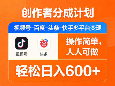 创作者分成计划，视频号-百度-头条-快手多平台变现，操作简单，人人可做，轻松日入600+-青禾学社