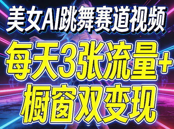美女AI跳舞赛道视频，每天3张流量+橱窗双变现，新手保姆级制作教学-青禾学社