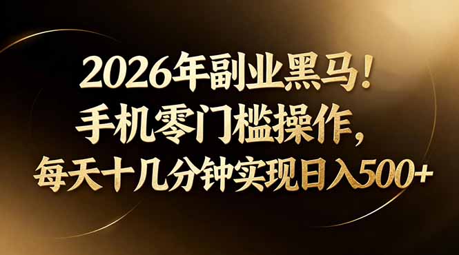 2026年副业黑马！手机零门槛操作，每天十几分钟实现日入500+-青禾学社