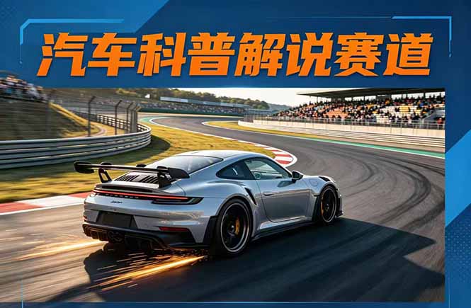 汽车科普解说赛道变现教程：文案+素材+剪辑+录音全教学，单条视频点赞几十万+-青禾学社