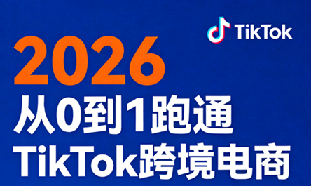 2026从0到1跑通TikTok跨境电商(更新4月)-青禾学社