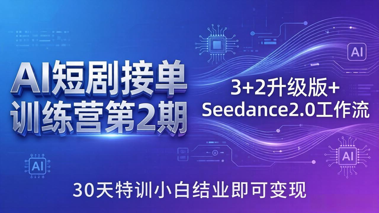 AI短剧接单训练营第2期：3+2升级版+Seedance2.0工作流，30天特训小白结业即可变现-青禾学社