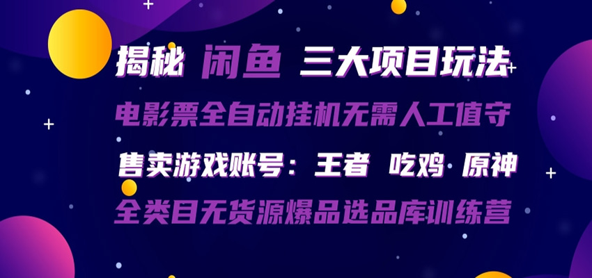 闲鱼三种玩法 全自动电影票 售卖游戏账号 爆品选品库训练营-青禾学社