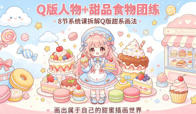 Q版人物+甜品食物团练，8节系统课拆解Q版甜系画法，画出属于自己的甜蜜插画世界-青禾学社