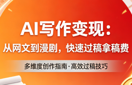 AI写作变现：从网文到漫剧，快速过稿拿稿费(更新4月)-青禾学社