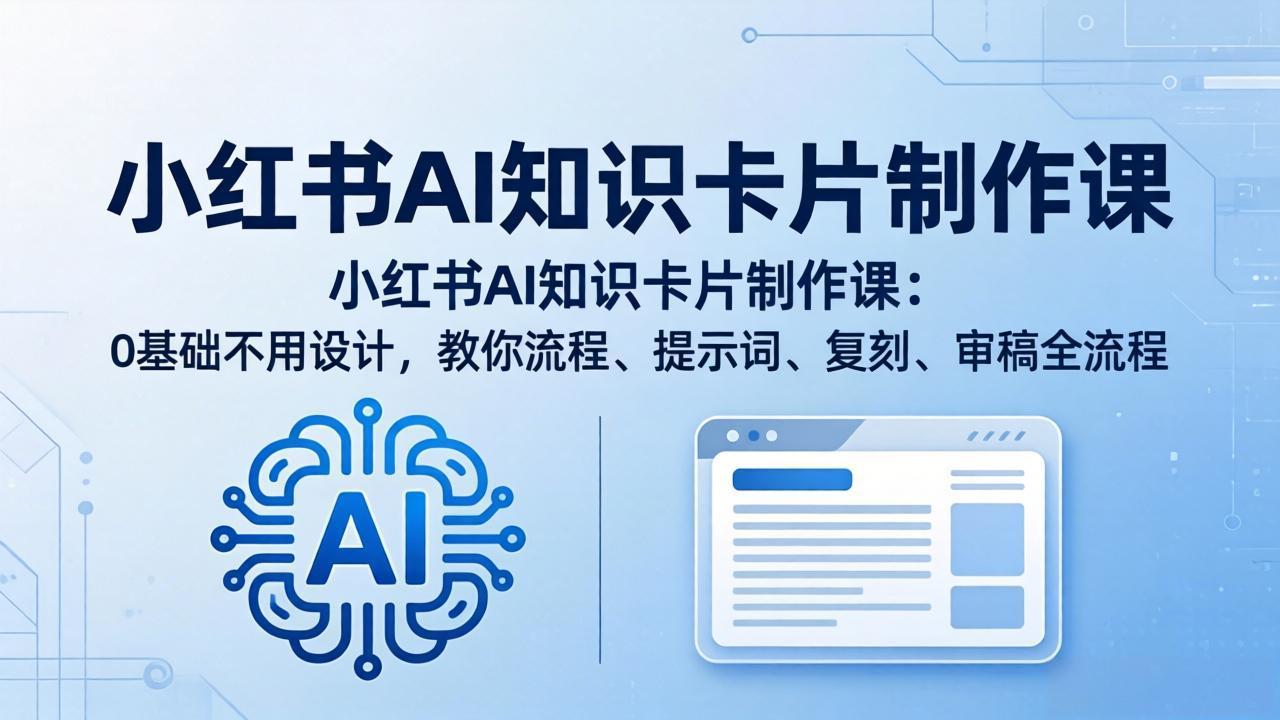 小红书AI知识卡片制作课：0基础不用设计，教你流程、提示词、复刻、审稿全流程-青禾学社