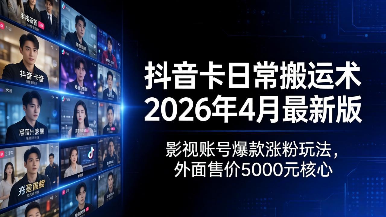 抖音卡日常搬运术2026年4月最新版：影视账号爆款涨粉玩法，外面售价5000元核心-青禾学社