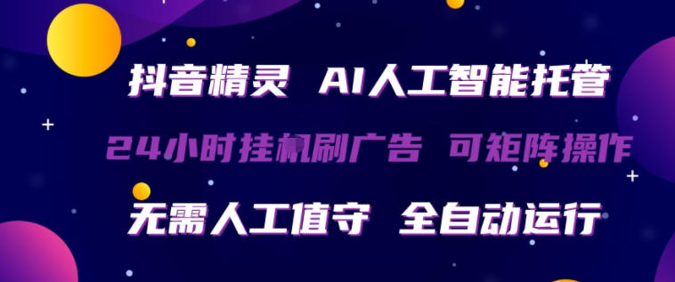 抖音精灵AI人工智能托管，24小时全自动刷广告，无需人工值守，可矩阵操作【揭秘】-青禾学社