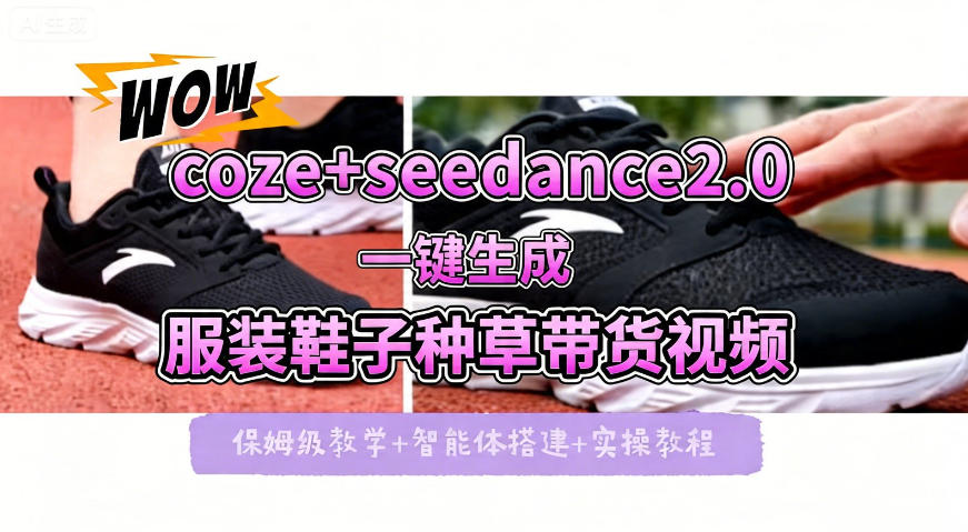 coze+即梦seedance2.0一键生成服装鞋子带货种草视频！全流程保姆级教学-青禾学社