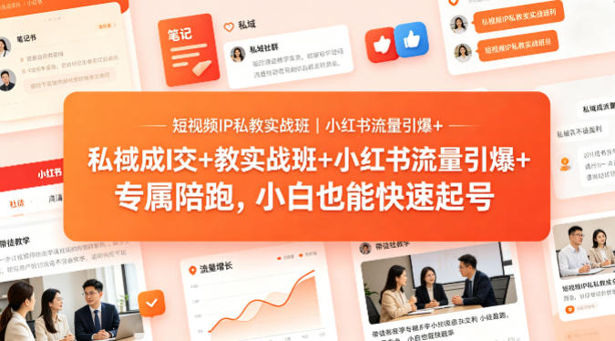 短视频IP私教实战班｜小红书流量引爆+私域成交+带徒盈利，专属陪跑，小白也能快速起号-青禾学社