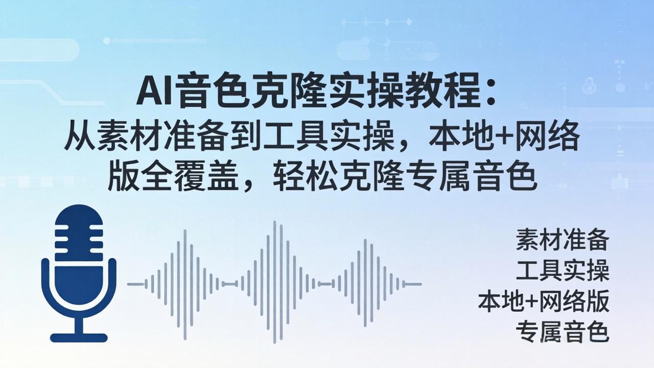 AI音色克隆实操教程：从素材准备到工具实操，本地+网络版全覆盖，轻松克隆专属音色-青禾学社