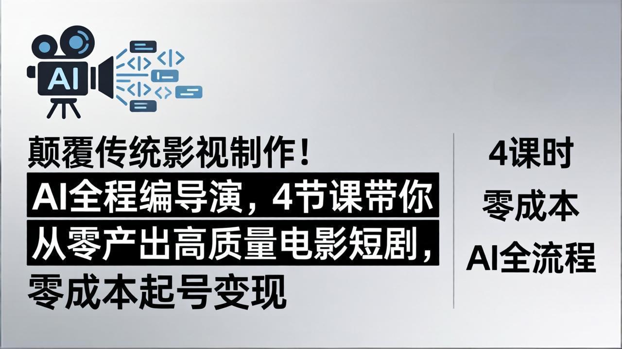 颠覆传统影视制作！AI全程编导演，4节课带你从零产出高质量电影短剧，零成本起号变现-青禾学社