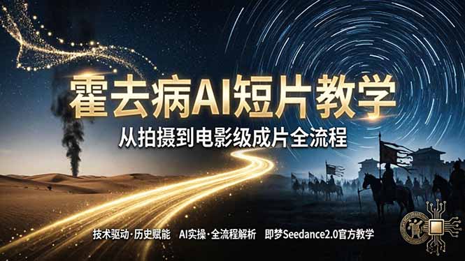 《霍去病》AI短片教学：即梦AI Seedance2.0实操，从拍摄到电影级成片全流程-青禾学社