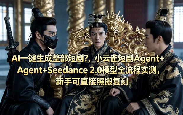 AI一键生成整部短剧？小云雀短剧Agent+Seedance 2.0模型全流程实测，新手可直接照搬复刻-青禾学社