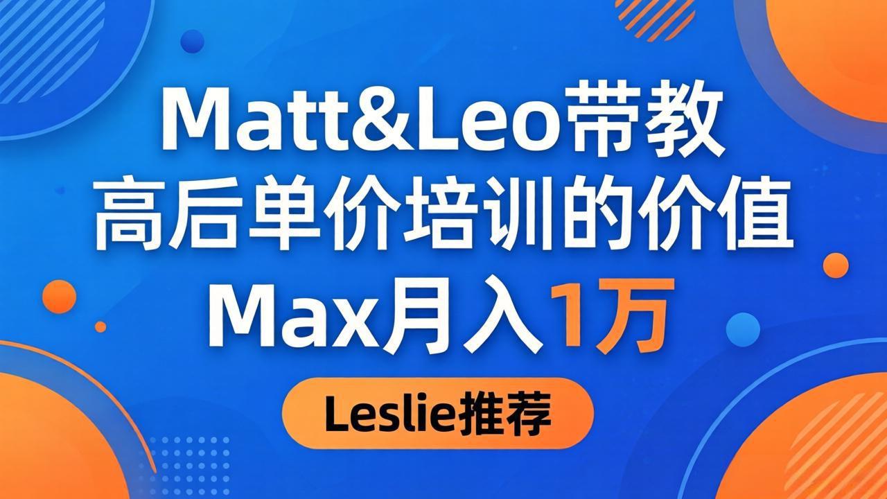 为啥都夸这高客单价培训？Matt&Leo 带教，Max 月入 1 万、Leslie 说最值！-青禾学社