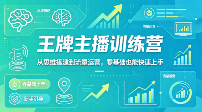 抖音王牌主播训练营，从思维搭建到流量运营，零基础也能快速上手-青禾学社