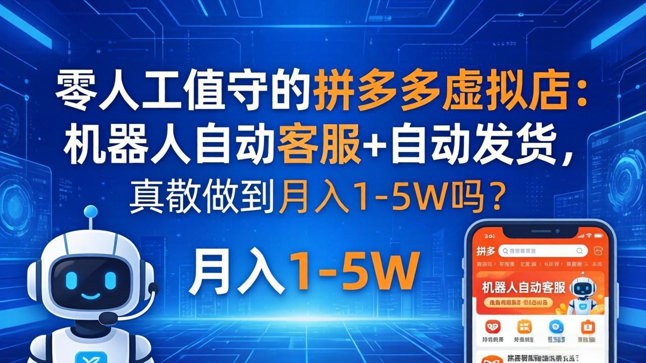 零人工值守的拼多多虚拟店：机器人自动客服+ 自动发货，真能做到月入 1-5W 吗？-青禾学社